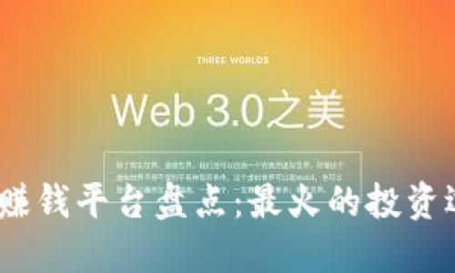 2023年区块链赚钱平台盘点:最火的投资选择与实用攻略