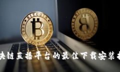 区块链直播平台的最佳下载安装指南