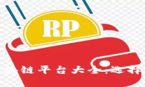 : 安远咨询区块链平台大全:选择最佳解决方案
