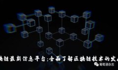 章丘区块链最新信息平台:全面了解区块链技术