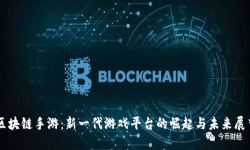 区块链手游:新一代游戏平台的崛起与未来展望