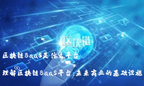 区块链BaaS是什么平台
理解区块链BaaS平台:未来商业的基础设施