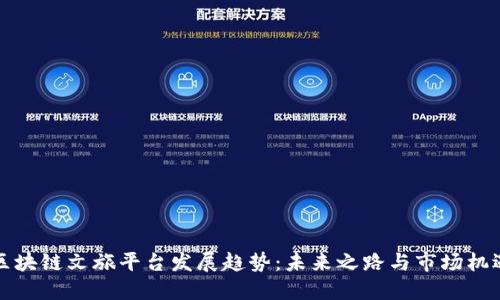 区块链文旅平台发展趋势:未来之路与市场机遇