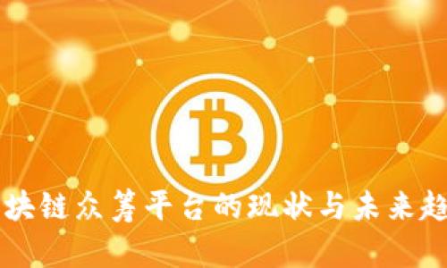 国内区块链众筹平台的现状与未来趋势分析