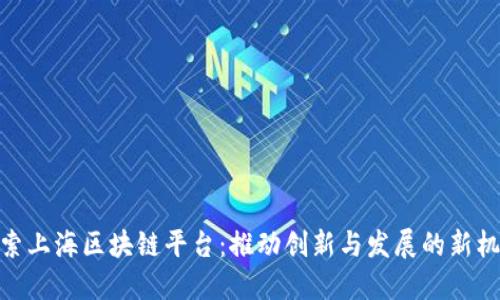 探索上海区块链平台:推动创新与发展的新机遇