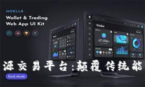 基于区块链的能源交易平台:颠覆传统能源市场的新机遇