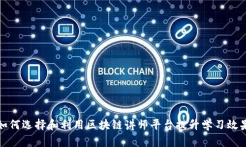 如何选择和利用区块链讲师平台提升学习效果