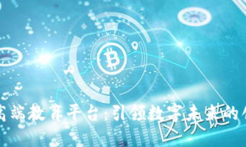 区块链高端教育平台:引领数字未来的创新之路