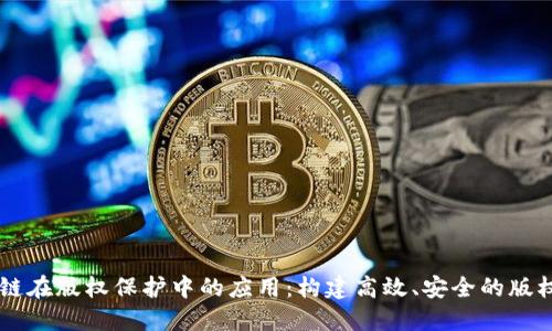 区块链在版权保护中的应用:构建高效、安全的版权平台