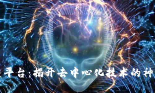 区块链平台:揭开去中心化技术的神秘面纱