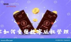 区块链技术如何重塑数字版权管理与保护机制