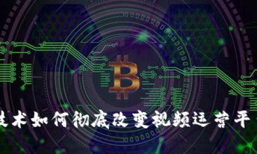 区块链技术如何彻底改变视频运营平台的未来