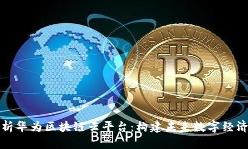 全面解析华为区块链云平台:构建未来数字经济新基石