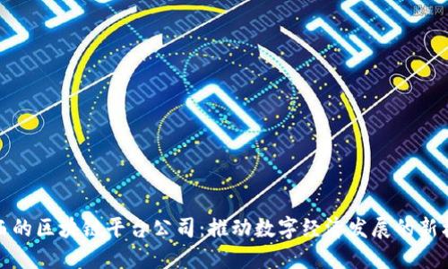陕西的区块链平台公司:推动数字经济发展的新机遇
