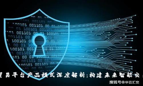 区块链贸易平台产品模式深度解析:构建未来智能交易的基石