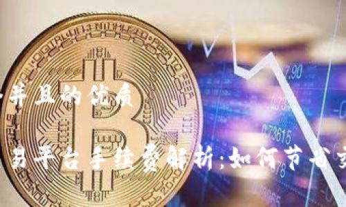 思考一个并且的优质
区块链交易平台手续费解析:如何节省交易成本?