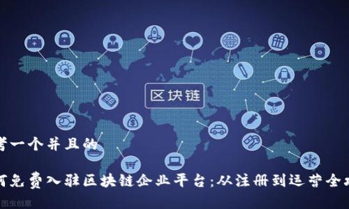 思考一个并且的
如何免费入驻区块链企业平台:从注册到运营全攻略