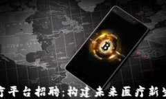 江西区块链医疗平台招聘:构建未来医疗新生态