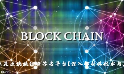 什么是区块块链云签名平台?深入解析其技术与应用