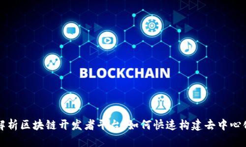 全面解析区块链开发者平台:如何快速构建去中心化应用