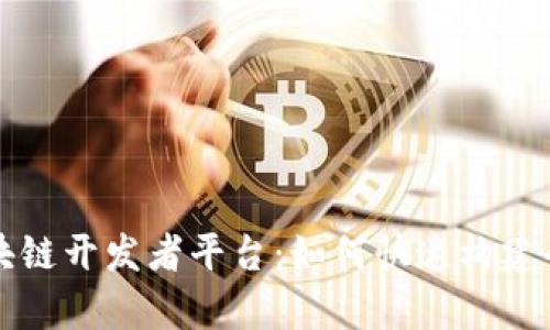 全面解析区块链开发者平台:如何快速构建去中心化应用