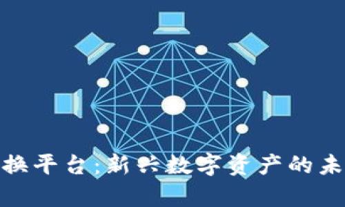 玩客币网区块链兑换平台:新兴数字资产的未来前景与投资机会