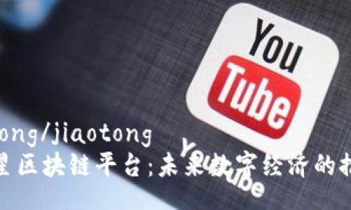 jiaotong/jiaotong
陈伟星区块链平台:未来数字经济的推动者