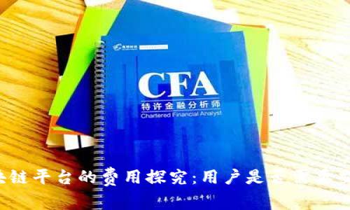 区块链平台的费用探究:用户是否需要交钱?