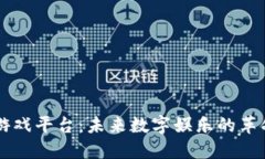 区块链游戏平台:未来数字娱乐的革命性转型