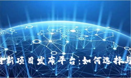区块链新项目发布平台:如何选择与参与?