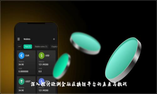 深入探讨欧洲金融区块链平台的未来与挑战