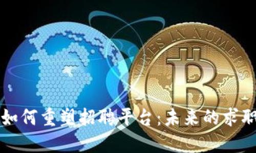 区块链技术如何重塑招聘平台:未来的求职与招聘趋势