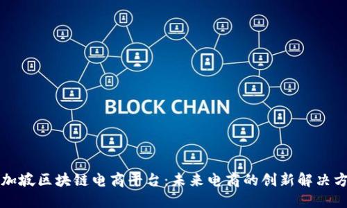 新加坡区块链电商平台:未来电商的创新解决方案