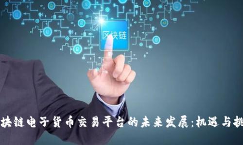 区块链电子货币交易平台的未来发展：机遇与挑战