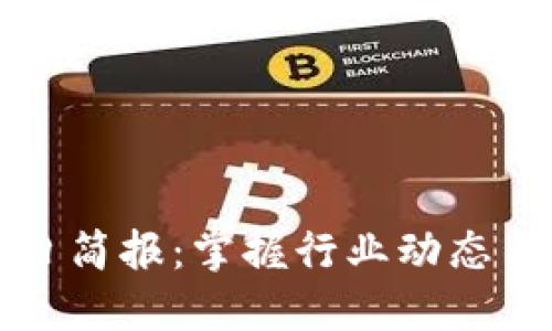 区块链平台每日简报:掌握行业动态与未来发展趋势