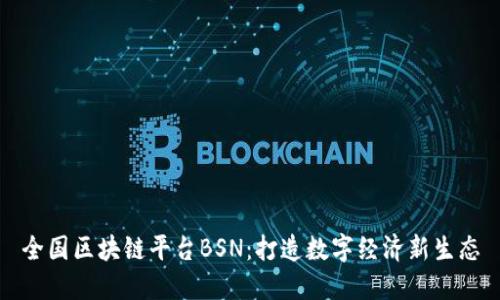 全国区块链平台BSN:打造数字经济新生态
