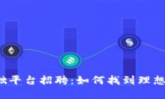 江西区块链基础平台招聘:如何找到理想的区块