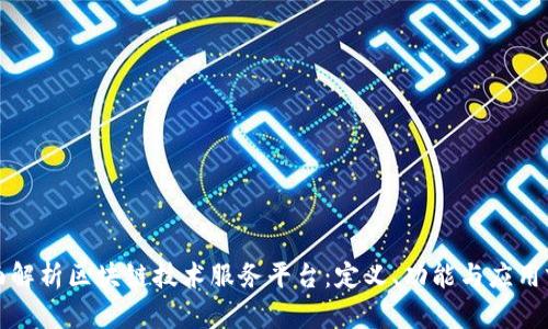 全面解析区块链技术服务平台:定义、功能与应用前景