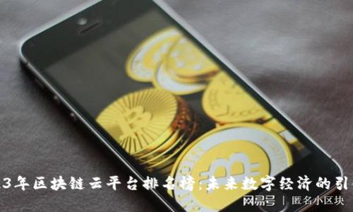 2023年区块链云平台排名榜:未来数字经济的引领者