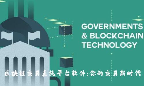 区块链交易系统平台软件:你的交易新时代