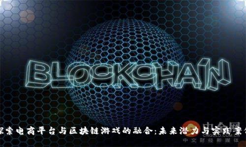探索电商平台与区块链游戏的融合:未来潜力与实践案例