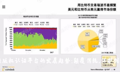 区块链版权认证平台的发展趋势：颠覆传统，保护创作价值