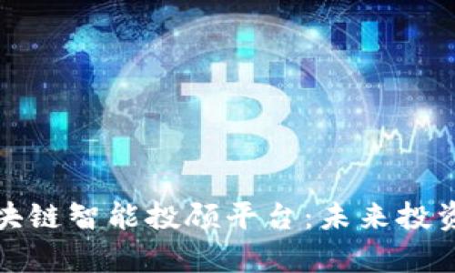 全面解析区块链智能投顾平台:未来投资的明智选择