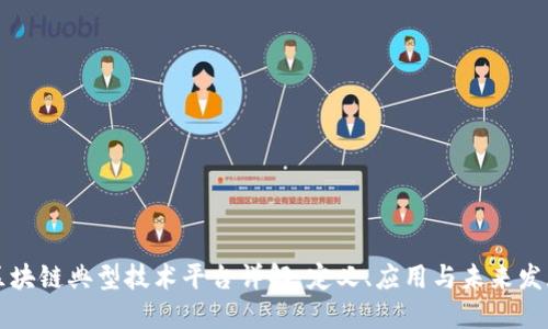 区块链典型技术平台详解:定义、应用与未来发展