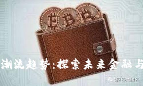 区块链平台的潮流趋势:探索未来金融与技术的交汇点