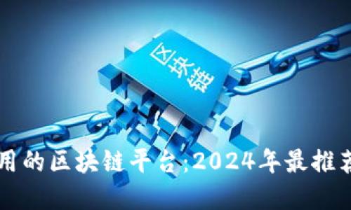 易于使用的区块链平台:2024年最推荐的选择