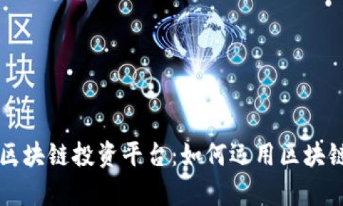 深入解析中国联通区块链投资平台:如何运用区块链技术实现投资赋能