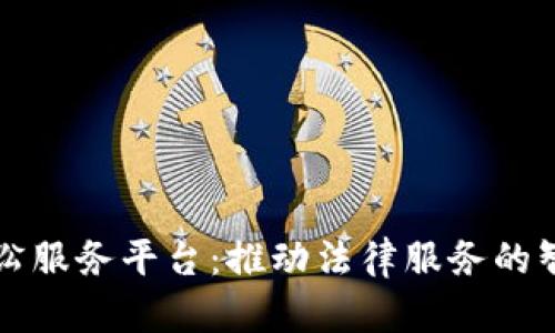 区块链智慧诉讼服务平台:推动法律服务的智能化和透明化