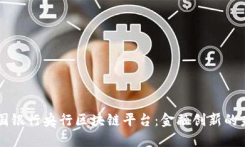 中国银行央行区块链平台:金融创新的未来