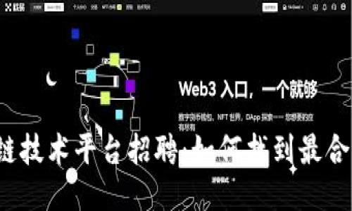 杭州区块链技术平台招聘:如何找到最合适的人才?